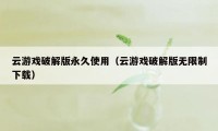 云游戏破解版永久使用（云游戏破解版无限制下载）