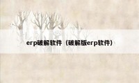 erp破解软件（破解版erp软件）