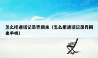 怎么把通话记录弄回来（怎么把通话记录弄回来手机）