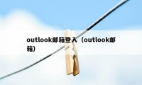 outlook邮箱登入（outlook邮箱）