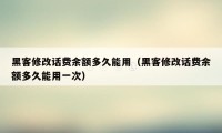 黑客修改话费余额多久能用（黑客修改话费余额多久能用一次）