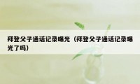 拜登父子通话记录曝光（拜登父子通话记录曝光了吗）