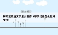 聊天记录加文字怎么制作（聊天记录怎么做成文档）