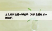 怎么破解查看wifi密码（如何查看破解wifi密码）