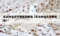 东北林业大学黄颖利邮箱（东北林业大学黄修杰）