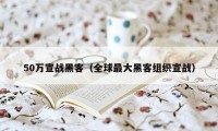 50万宣战黑客（全球最大黑客组织宣战）