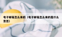 电子邮箱怎么来的（电子邮箱怎么来的是什么意思）