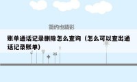 账单通话记录删除怎么查询（怎么可以查出通话记录账单）