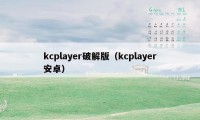 kcplayer破解版（kcplayer安卓）