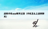 战网手机app聊天记录（手机怎么上战网聊天）