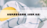 太阳风黑客攻击英国（太阳风 攻击）