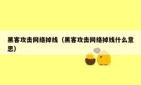 黑客攻击网络掉线（黑客攻击网络掉线什么意思）