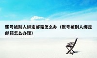 账号被别人绑定邮箱怎么办（账号被别人绑定邮箱怎么办理）