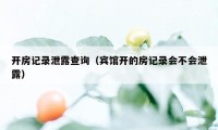 开房记录泄露查询（宾馆开的房记录会不会泄露）