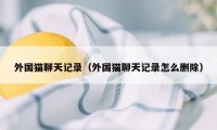 外国猫聊天记录（外国猫聊天记录怎么删除）