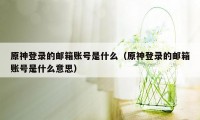 原神登录的邮箱账号是什么（原神登录的邮箱账号是什么意思）