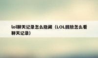 lol聊天记录怎么隐藏（LOL回放怎么看聊天记录）