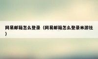 网易邮箱怎么登录（网易邮箱怎么登录米游社）