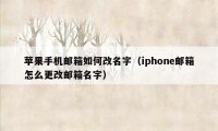 苹果手机邮箱如何改名字（iphone邮箱怎么更改邮箱名字）