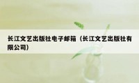 长江文艺出版社电子邮箱（长江文艺出版社有限公司）