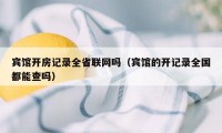 宾馆开房记录全省联网吗（宾馆的开记录全国都能查吗）