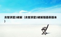 贪婪洞窟2破解（贪婪洞窟2破解版最新版本）