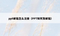 ppt邮箱怎么注册（PPT如何发邮箱）