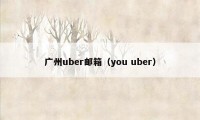 广州uber邮箱（you uber）