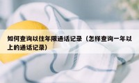 如何查询以往年限通话记录（怎样查询一年以上的通话记录）