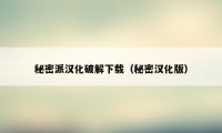 秘密派汉化破解下载（秘密汉化版）