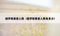 俄罗斯黑客人数（俄罗斯黑客人数有多少）