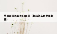 苹果邮箱怎么等qq邮箱（邮箱怎么用苹果邮件）