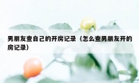 男朋友查自己的开房记录（怎么查男朋友开的房记录）