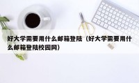 好大学需要用什么邮箱登陆（好大学需要用什么邮箱登陆校园网）