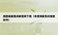 搜题破解版讲解视频下载（有视频解答的搜题软件）