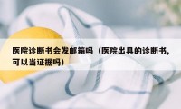 医院诊断书会发邮箱吗（医院出具的诊断书,可以当证据吗）