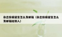 杂志投稿留言怎么发邮箱（杂志投稿留言怎么发邮箱给别人）