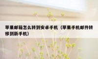 苹果邮箱怎么转到安卓手机（苹果手机邮件转移到新手机）