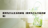 原神为什么无法改邮箱（原神为什么不能改邮箱）