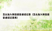 怎么加入微信语音通话记录（怎么加入微信语音通话记录表）