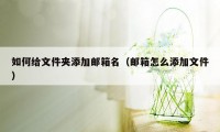 如何给文件夹添加邮箱名（邮箱怎么添加文件）