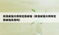 网易邮箱大师绑定新邮箱（网易邮箱大师绑定新邮箱有用吗）