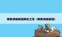 攀爬侠破解版刷机之家（攀爬侠破解版）