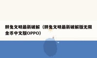 胖兔文明最新破解（胖兔文明最新破解版无限金币中文版OPPO）