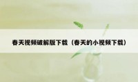 春天视频破解版下载（春天的小视频下载）