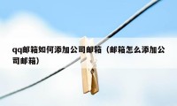 qq邮箱如何添加公司邮箱（邮箱怎么添加公司邮箱）