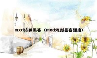 mxd炼狱黑客（mxd炼狱黑客强度）