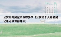 公安局开房记录保存多久（公安局个人开的房记录可以保存几年）