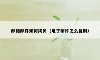 邮箱邮件如何拷贝（电子邮件怎么复制）