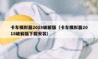 卡车模拟器2018破解版（卡车模拟器2018破解版下载安装）